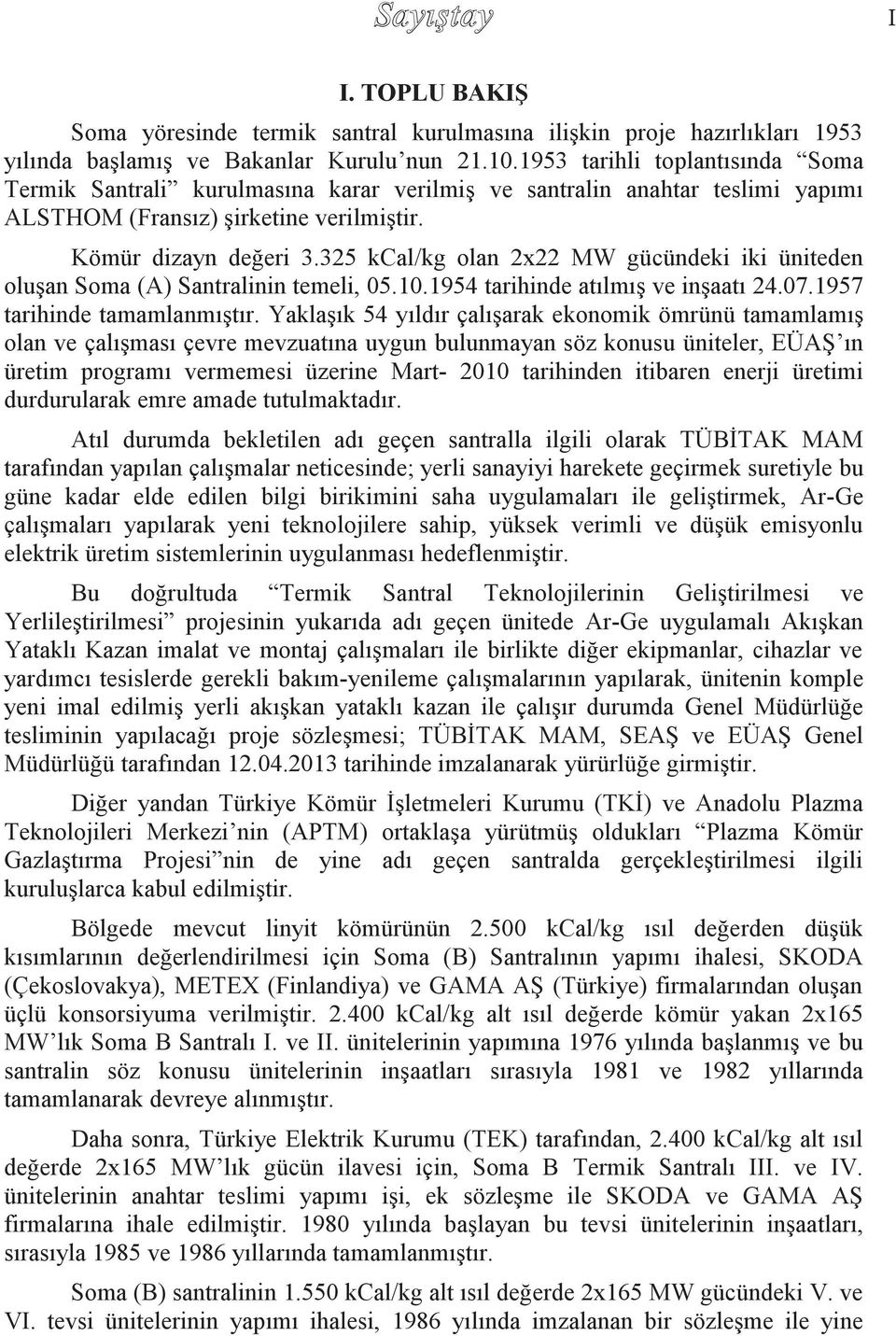 325 kcal/kg olan 2x22 MW gücündeki iki üniteden oluģan Soma (A) Santralinin temeli, 05.10.1954 tarihinde atılmıģ ve inģaatı 24.07.1957 tarihinde tamamlanmıģtır.