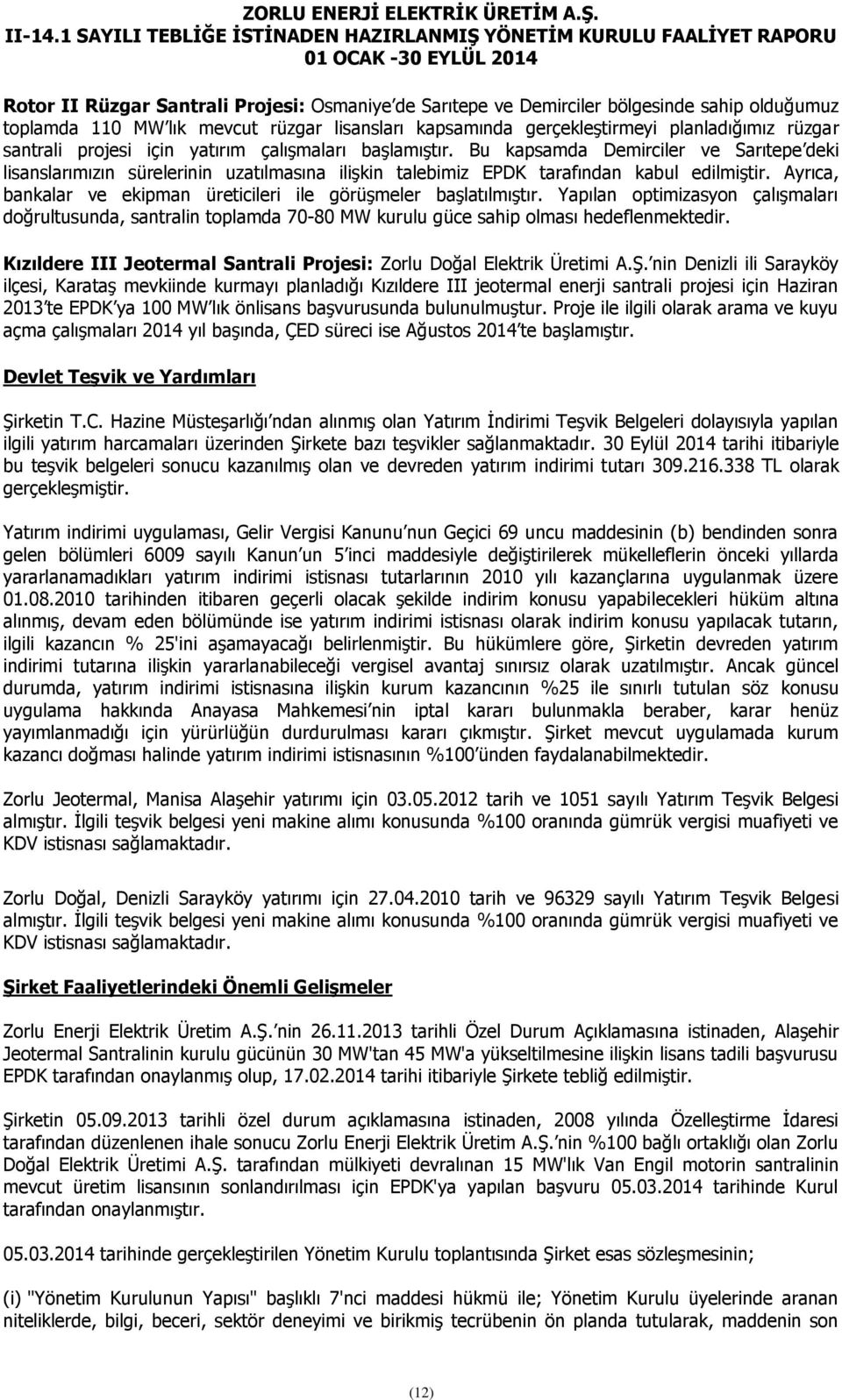 Ayrıca, bankalar ve ekipman üreticileri ile görüşmeler başlatılmıştır. Yapılan optimizasyon çalışmaları doğrultusunda, santralin toplamda 70-80 MW kurulu güce sahip olması hedeflenmektedir.