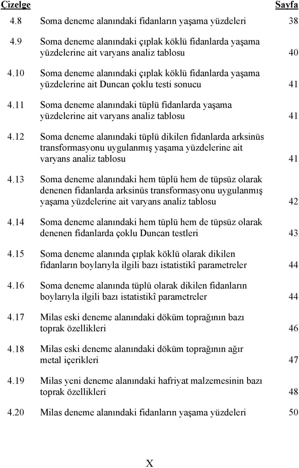 12 Soma deneme alanındaki tüplü dikilen fidanlarda arksinüs transformasyonu uygulanmış yaşama yüzdelerine ait varyans analiz tablosu 41 4.