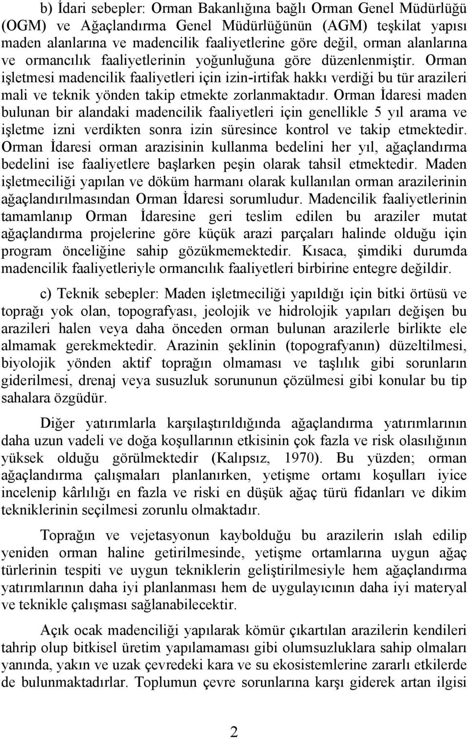 Orman işletmesi madencilik faaliyetleri için izin-irtifak hakkı verdiği bu tür arazileri mali ve teknik yönden takip etmekte zorlanmaktadır.