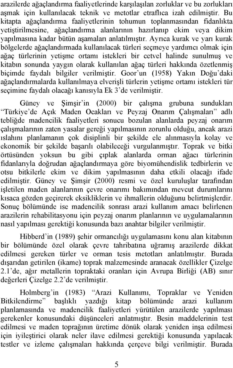 Ayrıca kurak ve yarı kurak bölgelerde ağaçlandırmada kullanılacak türleri seçmeye yardımcı olmak için ağaç türlerinin yetişme ortamı istekleri bir cetvel halinde sunulmuş ve kitabın sonunda yaygın