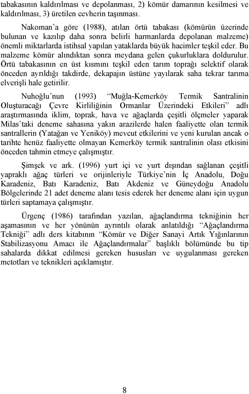 eder. Bu malzeme kömür alındıktan sonra meydana gelen çukurluklara doldurulur.