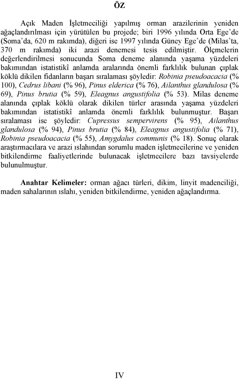 Ölçmelerin değerlendirilmesi sonucunda Soma deneme alanında yaşama yüzdeleri bakımından istatistikî anlamda aralarında önemli farklılık bulunan çıplak köklü dikilen fidanların başarı sıralaması