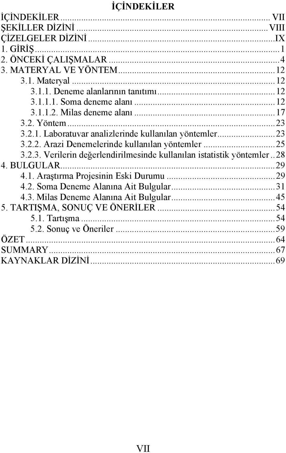 .. 25 3.2.3. Verilerin değerlendirilmesinde kullanılan istatistik yöntemler.. 28 4. BULGULAR... 29 4.1. Araştırma Projesinin Eski Durumu... 29 4.2. Soma Deneme Alanına Ait Bulgular... 31 4.3. Milas Deneme Alanına Ait Bulgular.