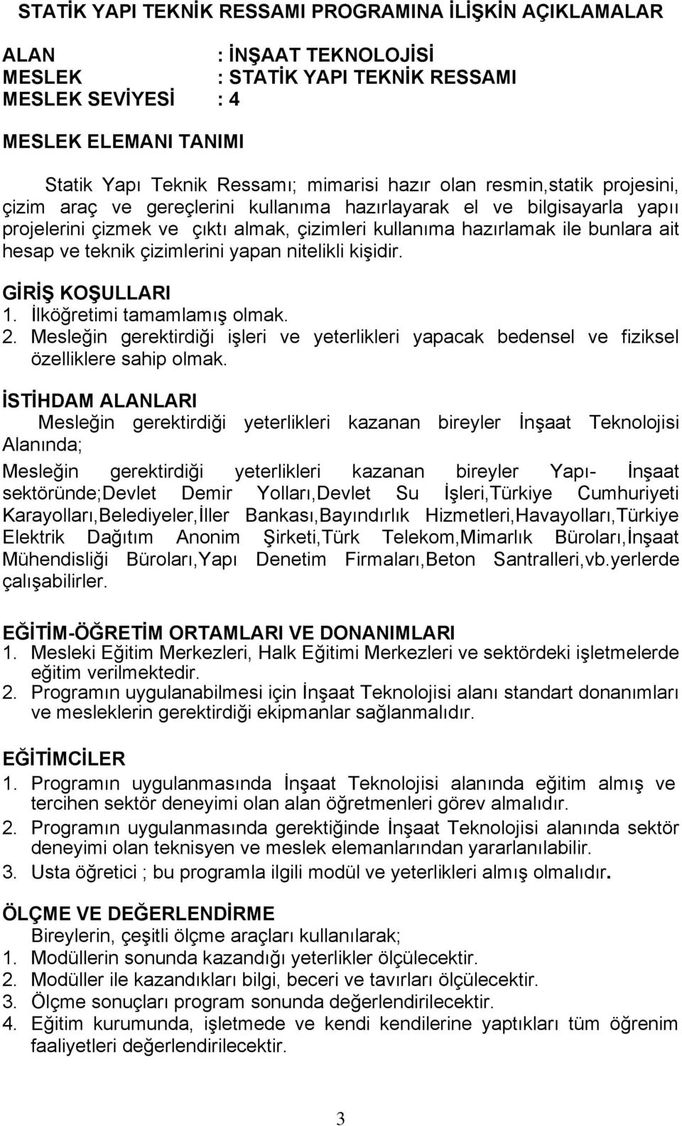 ve teknik çizimlerini yapan nitelikli kişidir. GĠRĠġ KOġULLARI 1. İlköğretimi tamamlamış olmak. 2. Mesleğin gerektirdiği işleri ve yeterlikleri yapacak bedensel ve fiziksel özelliklere sahip olmak.