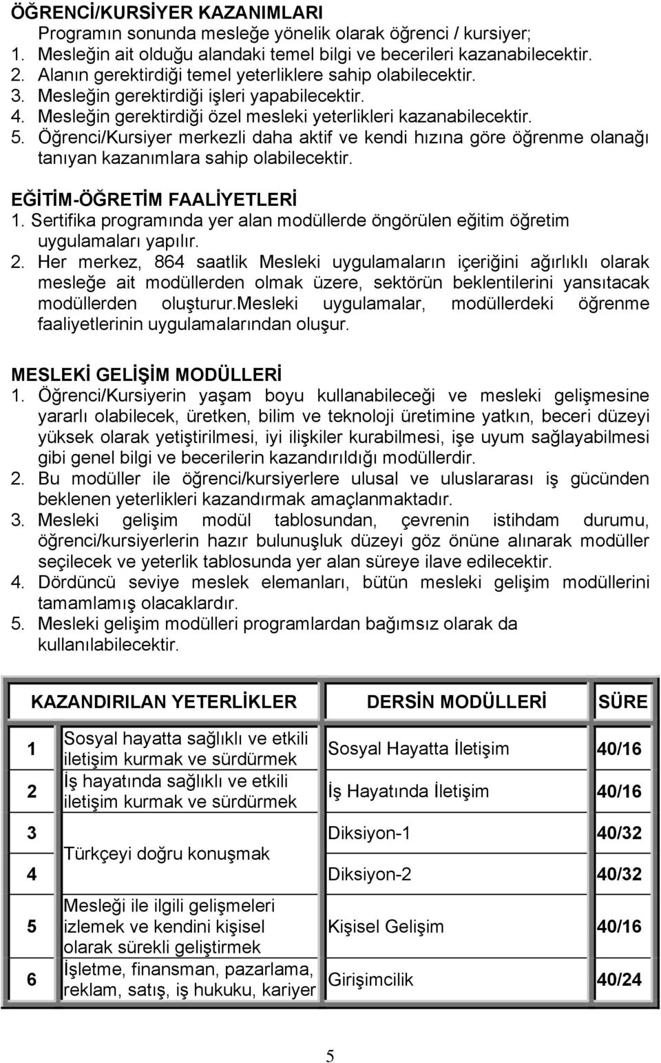 Öğrenci/Kursiyer merkezli daha aktif ve kendi hızına göre öğrenme olanağı tanıyan kazanımlara sahip olabilecektir. EĞĠTĠM-ÖĞRETĠM FAALĠYETLERĠ 1.