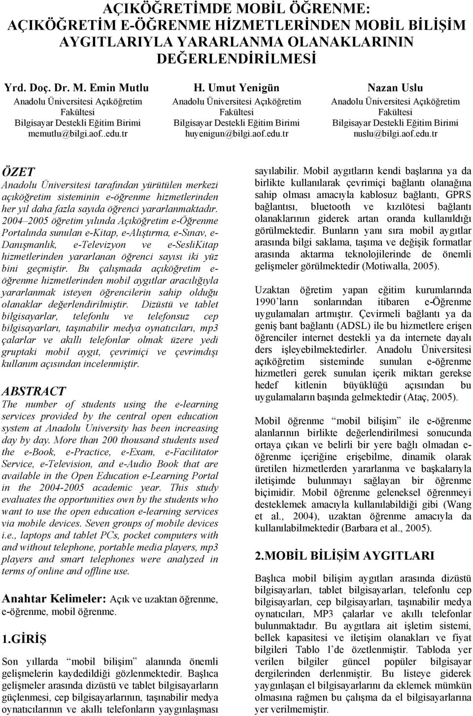 aof.edu.tr ÖZET Anadolu Üniversitesi tarafından yürütülen merkezi açıköğretim sisteminin e-öğrenme hizmetlerinden her yıl daha fazla sayıda öğrenci yararlanmaktadır.