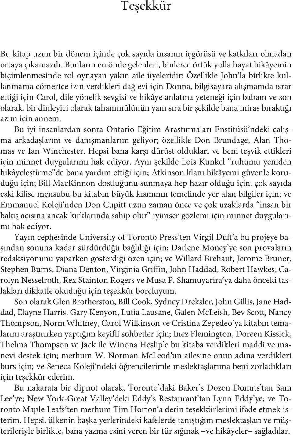 bilgisayara alışmamda ısrar ettiği için Carol, dile yönelik sevgisi ve hikâye anlatma yeteneği için babam ve son olarak, bir dinleyici olarak tahammülünün yanı sıra bir şekilde bana miras bıraktığı