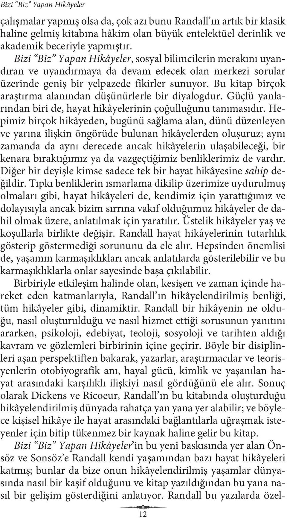 Bu kitap birçok araştırma alanından düşünürlerle bir diyalogdur. Güçlü yanlarından biri de, hayat hikâyelerinin çoğulluğunu tanımasıdır.