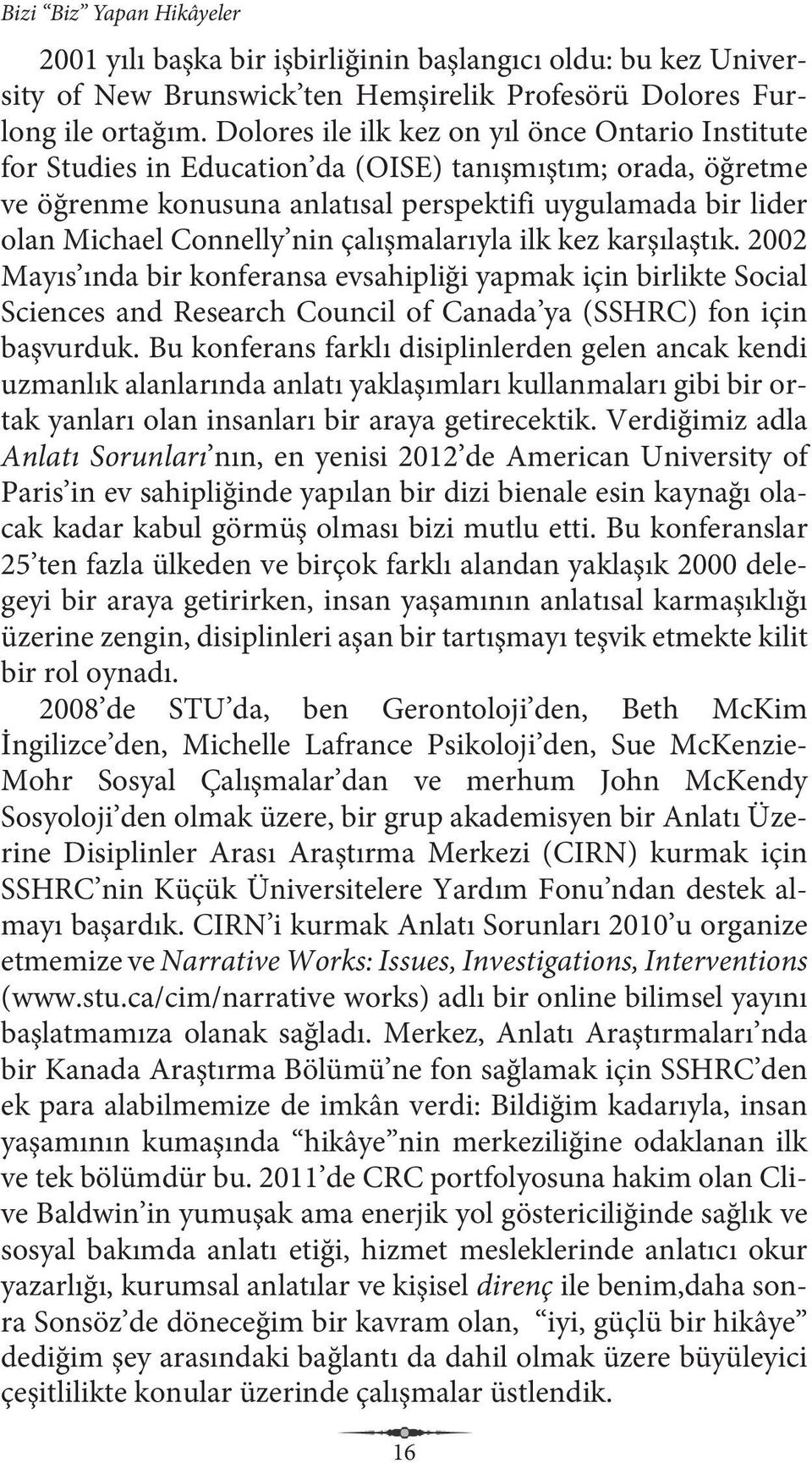 nin çalışmalarıyla ilk kez karşılaştık. 2002 Mayıs ında bir konferansa evsahipliği yapmak için birlikte Social Sciences and Research Council of Canada ya (SSHRC) fon için başvurduk.