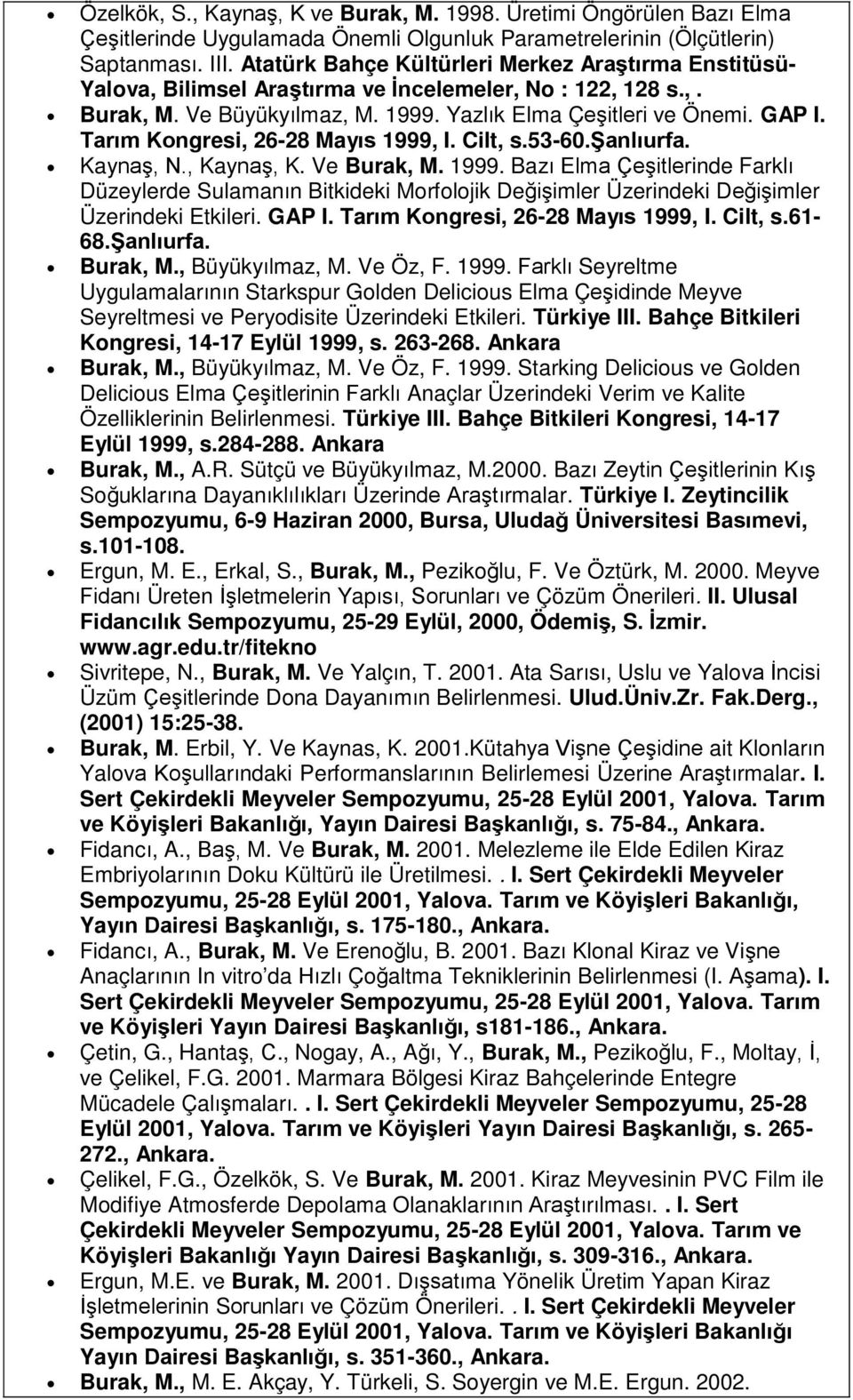 Tarım Kongresi, 26-28 Mayıs 1999, I. Cilt, s.53-60.şanlıurfa. Kaynaş, N., Kaynaş, K. Ve Burak, M. 1999. Bazı Elma Çeşitlerinde Farklı Düzeylerde Sulamanın Bitkideki Morfolojik Değişimler Üzerindeki Değişimler Üzerindeki Etkileri.