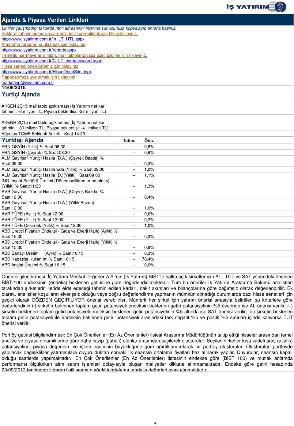 aspx Temettü, sermaye artırımları, mali tablolar,piyasa özeti bilgileri için tıklayınız. http://www.isyatirim.com.tr/c_lt_companycard.aspx Hisse senedi öneri listemiz için tıklayınız http://www.