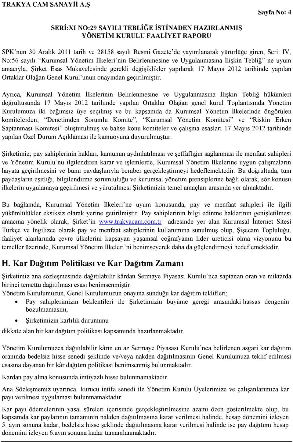 Ayrıca, Kurumsal Yönetim İlkelerinin Belirlenmesine ve Uygulanmasına İlişkin Tebliğ hükümleri doğrultusunda 17 Mayıs 2012 tarihinde yapılan Ortaklar Olağan genel kurul Toplantısında Yönetim