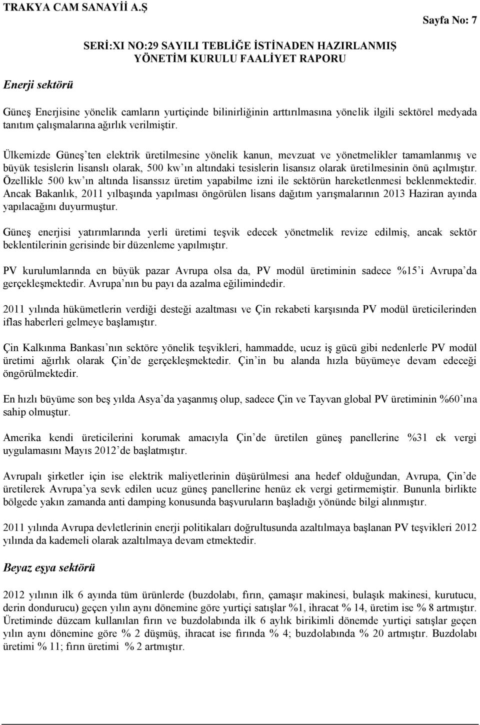 açılmıştır. Özellikle 500 kw ın altında lisanssız üretim yapabilme izni ile sektörün hareketlenmesi beklenmektedir.