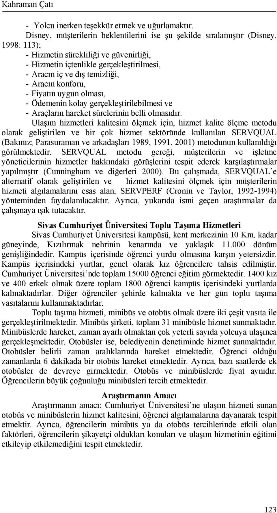 Aracın konforu, - Fiyatın uygun olması, - Ödemenin kolay gerçekleştirilebilmesi ve - Araçların hareket sürelerinin belli olmasıdır.