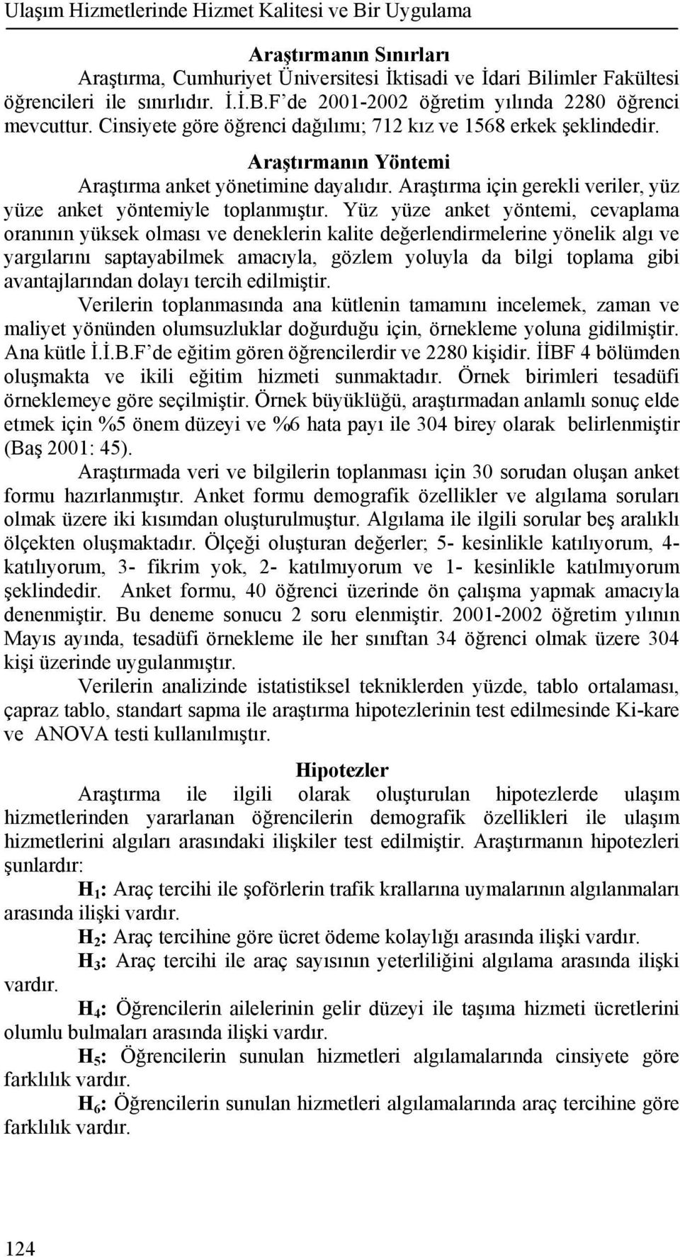 Yüz yüze anket yöntemi, cevaplama oranının yüksek olması ve deneklerin kalite değerlendirmelerine yönelik algı ve yargılarını saptayabilmek amacıyla, gözlem yoluyla da bilgi toplama gibi