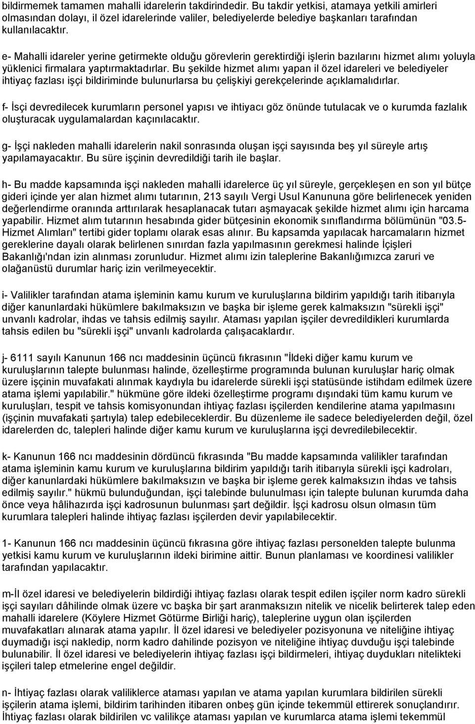 e- Mahalli idareler yerine getirmekte olduğu görevlerin gerektirdiği işlerin bazılarını hizmet alımı yoluyla yüklenici firmalara yaptırmaktadırlar.