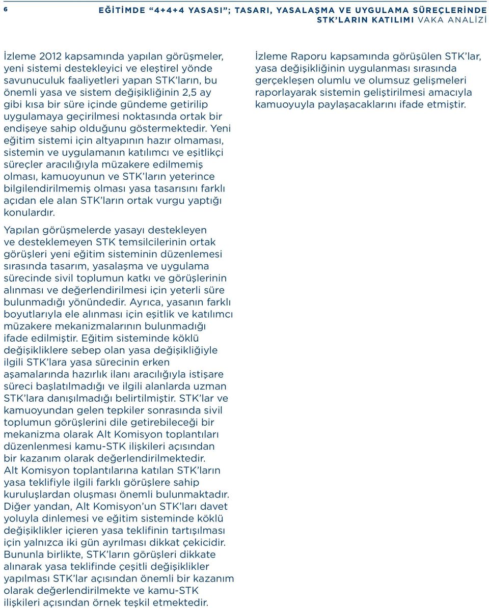 Yeni eğitim sistemi için altyapının hazır olmaması, sistemin ve uygulamanın katılımcı ve eşitlikçi süreçler aracılığıyla müzakere edilmemiş olması, kamuoyunun ve STK ların yeterince