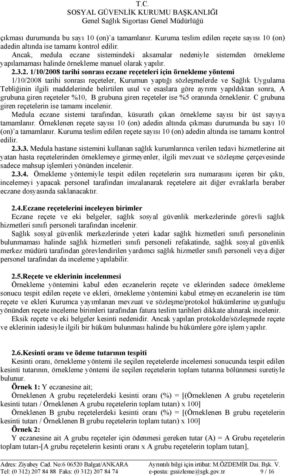 3.2. 1/10/2008 tarihi sonrası eczane reçeteleri için örnekleme yöntemi 1/10/2008 tarihi sonrası reçeteler, Kurumun yaptığı sözleşmelerde ve Sağlık Uygulama Tebliğinin ilgili maddelerinde belirtilen