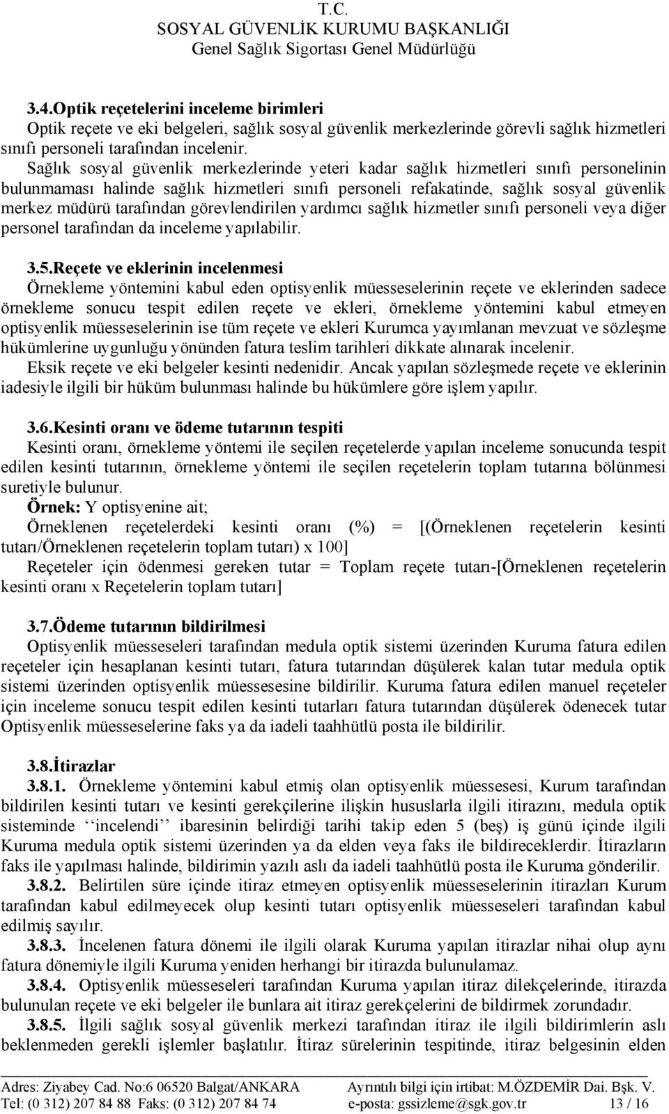 tarafından görevlendirilen yardımcı sağlık hizmetler sınıfı personeli veya diğer personel tarafından da inceleme yapılabilir. 3.5.