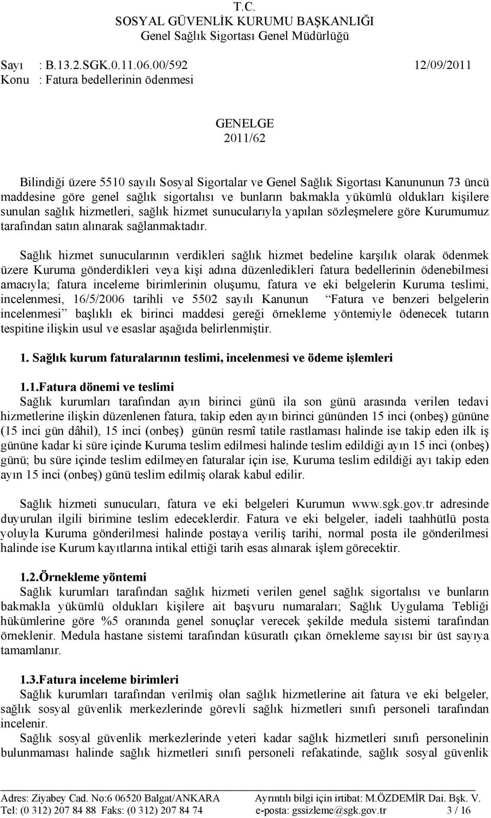 ve bunların bakmakla yükümlü oldukları kişilere sunulan sağlık hizmetleri, sağlık hizmet sunucularıyla yapılan sözleşmelere göre Kurumumuz tarafından satın alınarak sağlanmaktadır.