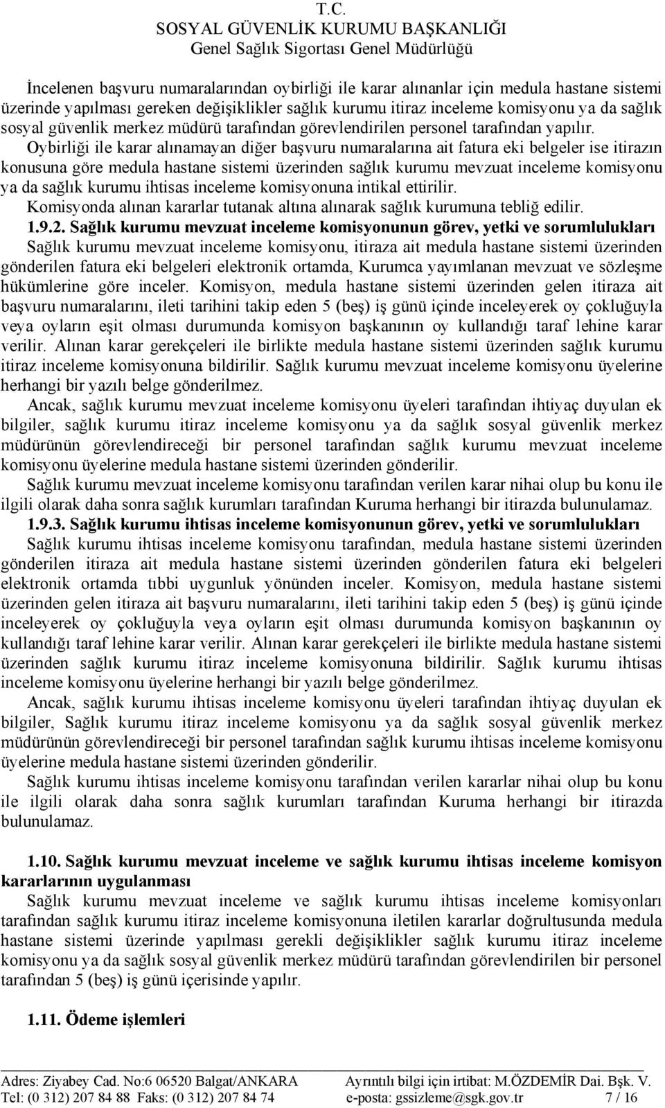 Oybirliği ile karar alınamayan diğer başvuru numaralarına ait fatura eki belgeler ise itirazın konusuna göre medula hastane sistemi üzerinden sağlık kurumu mevzuat inceleme komisyonu ya da sağlık