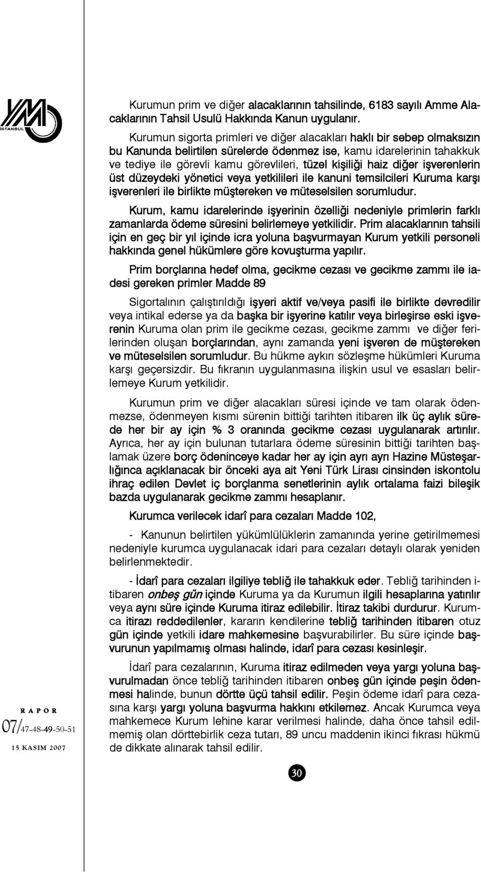 haiz diğer işverenlerin üst düzeydeki yönetici veya yetkilileri ile kanuni temsilcileri Kuruma karşı işverenleri ile birlikte müştereken ve müteselsilen sorumludur.