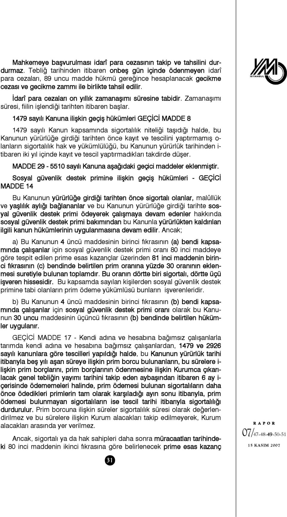 İdarî para cezaları on yıllık zamanaşımı süresine tabidir. Zamanaşımı süresi, fiilin işlendiği tarihten itibaren başlar.