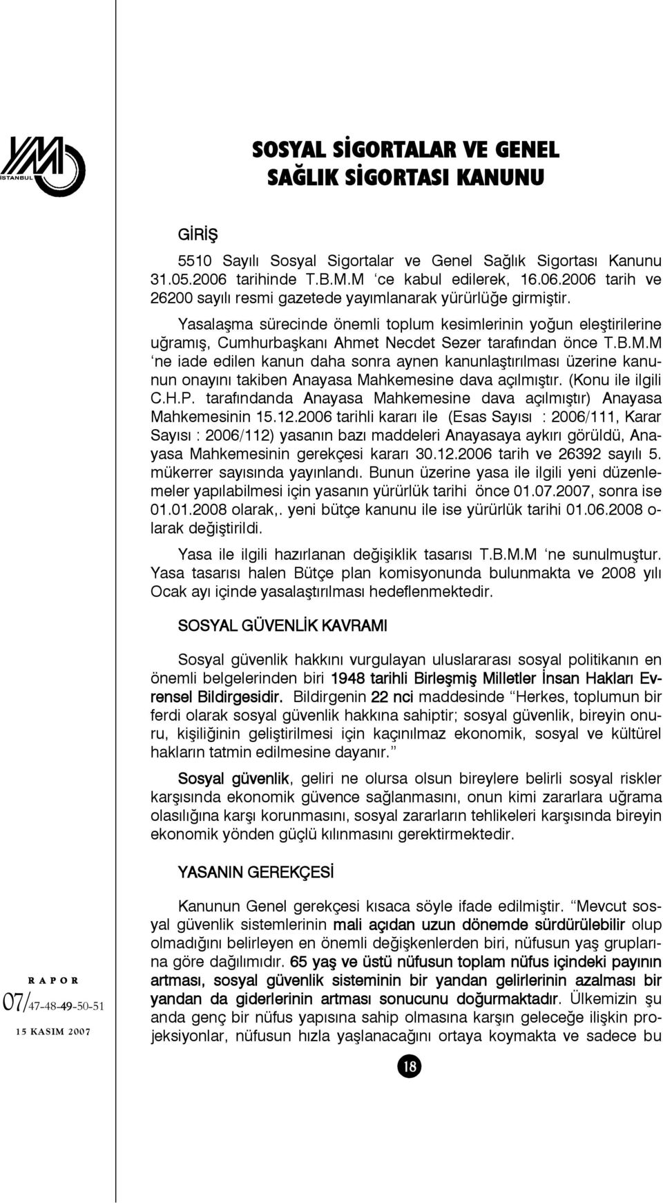 Yasalaşma sürecinde önemli toplum kesimlerinin yoğun eleştirilerine uğramış, Cumhurbaşkanı Ahmet Necdet Sezer tarafından önce T.B.M.