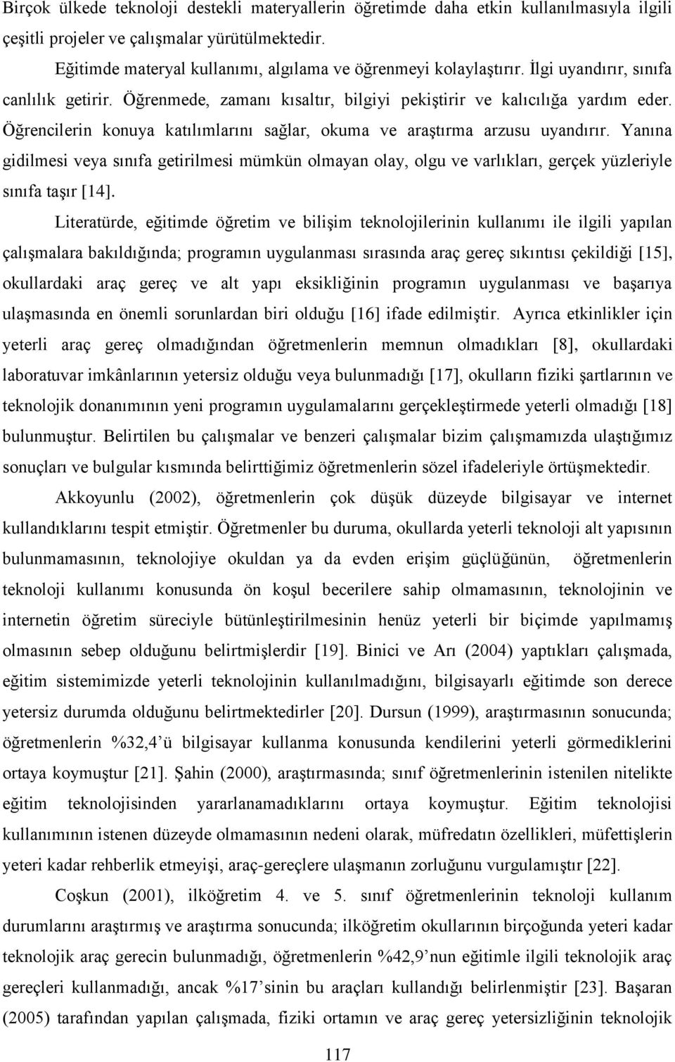 Öğrencilerin konuya katılımlarını sağlar, okuma ve araştırma arzusu uyandırır. Yanına gidilmesi veya sınıfa getirilmesi mümkün olmayan olay, olgu ve varlıkları, gerçek yüzleriyle sınıfa taşır [14].