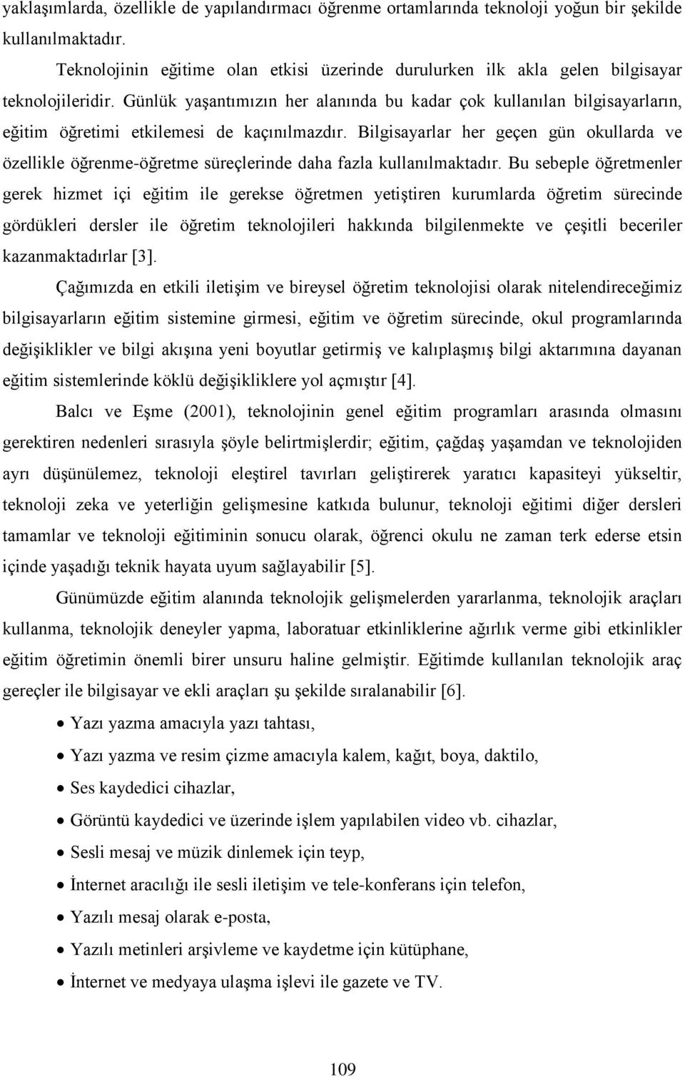 Günlük yaşantımızın her alanında bu kadar çok kullanılan bilgisayarların, eğitim öğretimi etkilemesi de kaçınılmazdır.