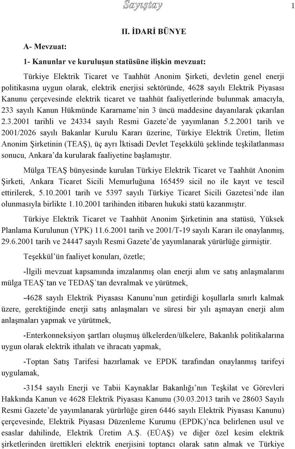 sektöründe, 4628 sayılı Elektrik Piyasası Kanunu çerçevesinde elektrik ticaret ve taahhüt faaliyetlerinde bulunmak amacıyla, 233 sayılı Kanun Hükmünde Kararname nin 3 üncü maddesine dayanılarak