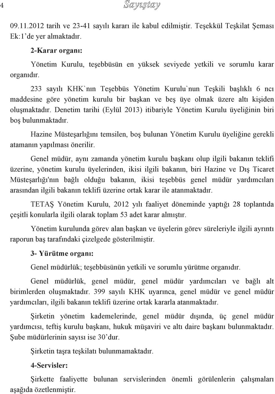 233 sayılı KHK`nın Teşebbüs Yönetim Kurulu`nun Teşkili başlıklı 6 ncı maddesine göre yönetim kurulu bir başkan ve beş üye olmak üzere altı kişiden oluşmaktadır.