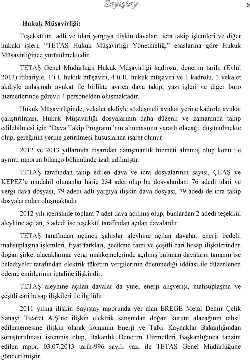 hukuk müşaviri ve 1 kadrolu, 3 vekalet akdiyle anlaşmalı avukat ile birlikte ayrıca dava takip, yazı işleri ve diğer büro hizmetlerinde görevli 4 personelden oluşmaktadır.