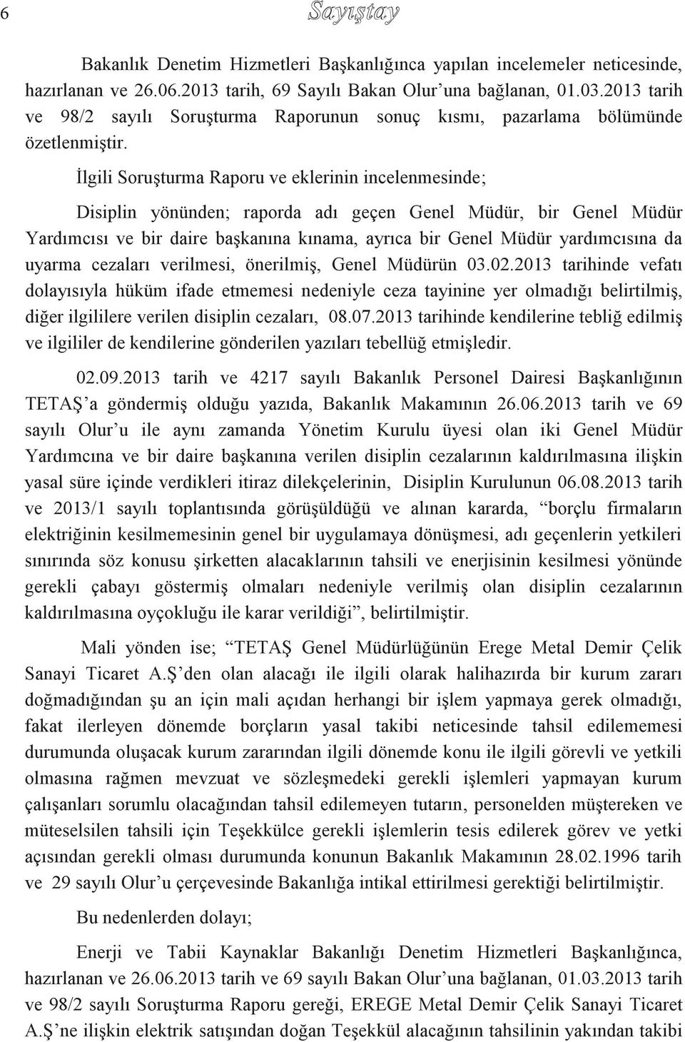 İlgili Soruşturma Raporu ve eklerinin incelenmesinde; Disiplin yönünden; raporda adı geçen Genel Müdür, bir Genel Müdür Yardımcısı ve bir daire başkanına kınama, ayrıca bir Genel Müdür yardımcısına