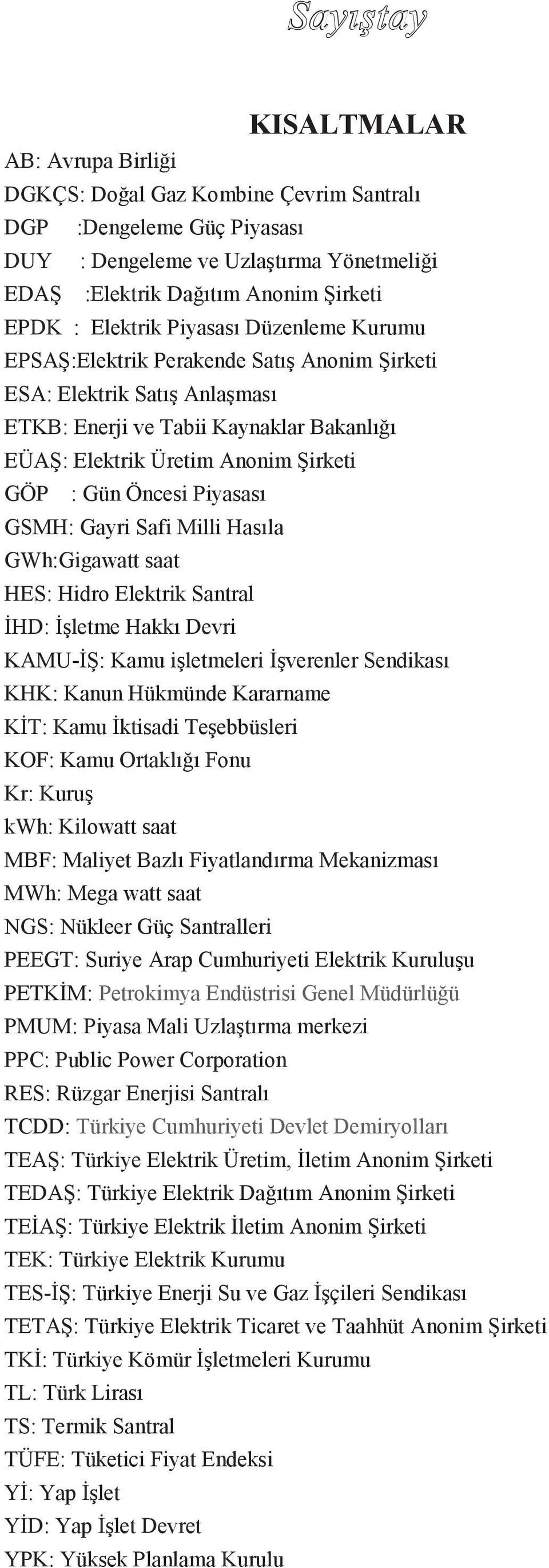 Öncesi Piyasası GSMH: Gayri Safi Milli Hasıla GWh:Gigawatt saat HES: Hidro Elektrik Santral İHD: İşletme Hakkı Devri KAMU-İŞ: Kamu işletmeleri İşverenler Sendikası KHK: Kanun Hükmünde Kararname KİT: