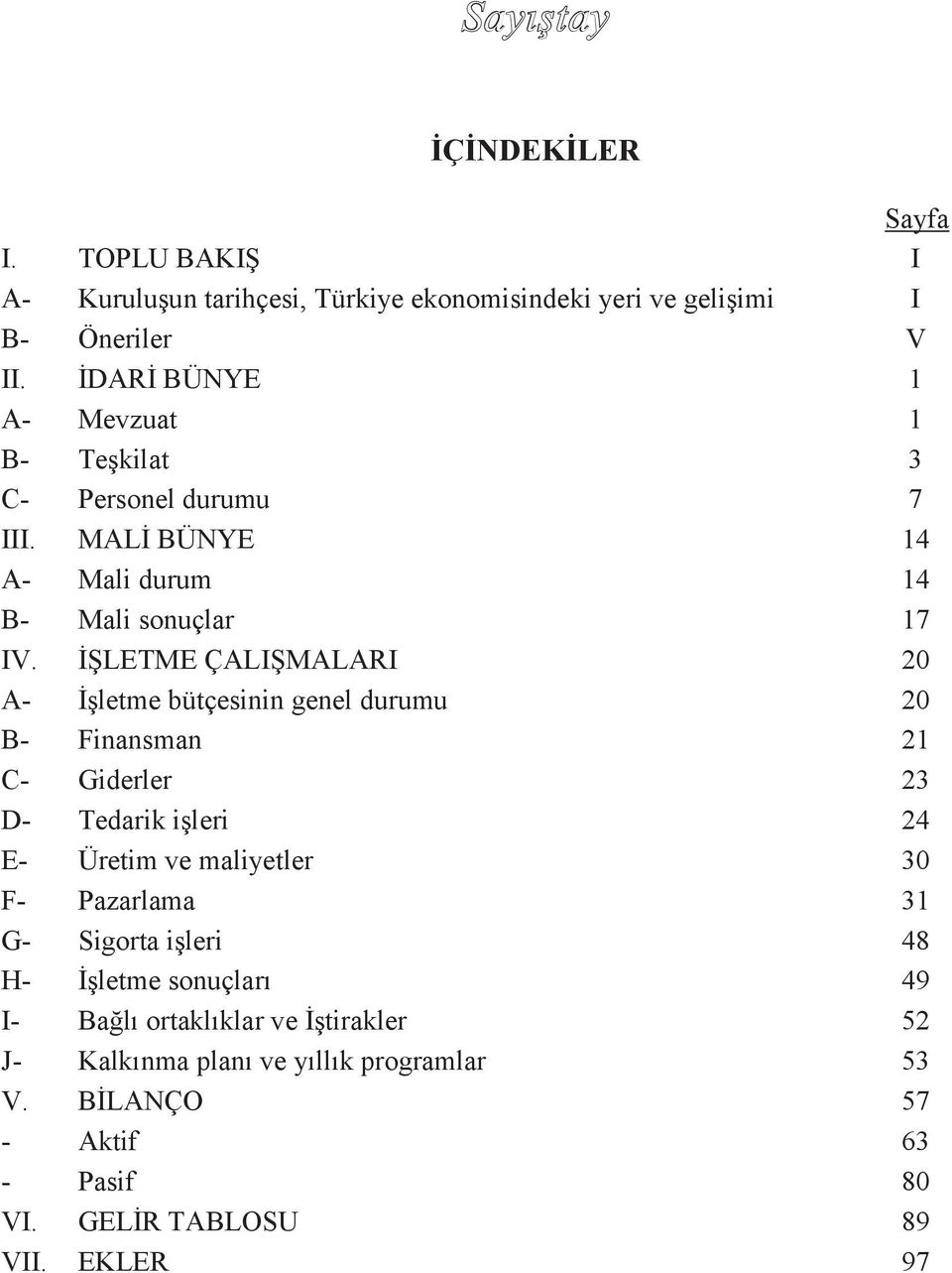 İŞLETME ÇALIŞMALARI 20 A- İşletme bütçesinin genel durumu 20 B- Finansman 21 C- Giderler 23 D- Tedarik işleri 24 E- Üretim ve maliyetler 30 F-