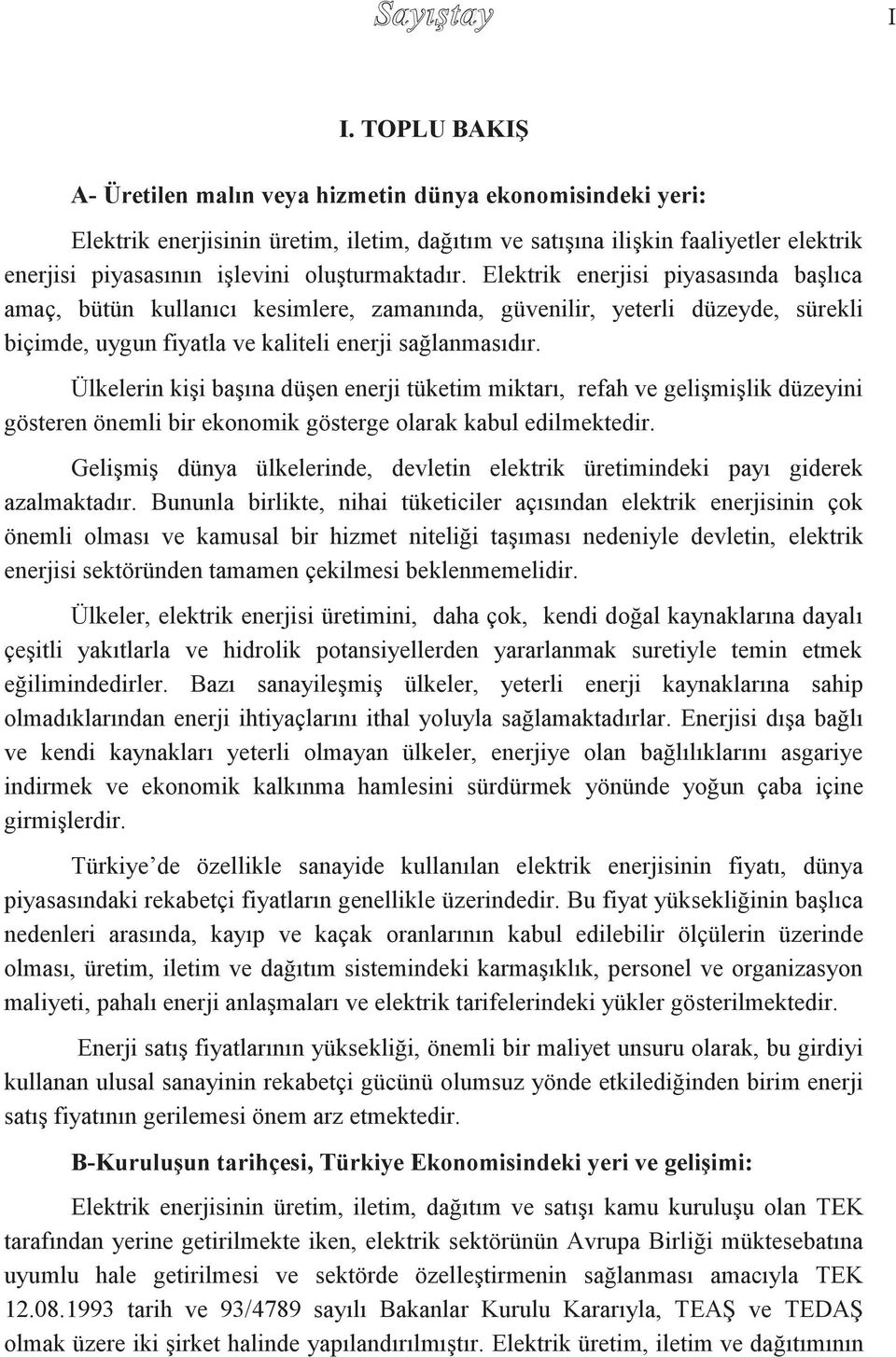 oluşturmaktadır. Elektrik enerjisi piyasasında başlıca amaç, bütün kullanıcı kesimlere, zamanında, güvenilir, yeterli düzeyde, sürekli biçimde, uygun fiyatla ve kaliteli enerji sağlanmasıdır.