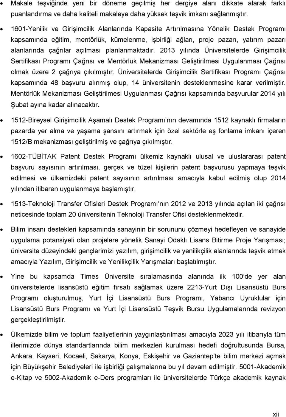 açılması planlanmaktadır. 2013 yılında Üniversitelerde Girişimcilik Sertifikası Programı Çağrısı ve Mentörlük Mekanizması Geliştirilmesi Uygulanması Çağrısı olmak üzere 2 çağrıya çıkılmıştır.