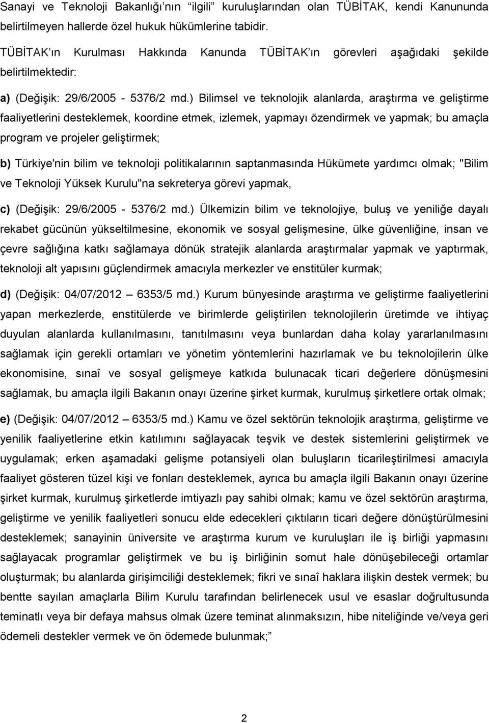 ) Bilimsel ve teknolojik alanlarda, araştırma ve geliştirme faaliyetlerini desteklemek, koordine etmek, izlemek, yapmayı özendirmek ve yapmak; bu amaçla program ve projeler geliştirmek; b)