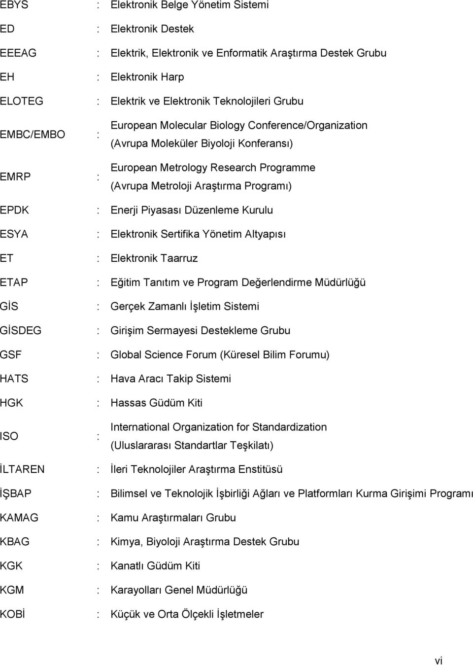 ESYA ET ETAP GİS GİSDEG GSF HATS HGK : Enerji Piyasası Düzenleme Kurulu : Elektronik Sertifika Yönetim Altyapısı : Elektronik Taarruz : Eğitim Tanıtım ve Program Değerlendirme Müdürlüğü : Gerçek