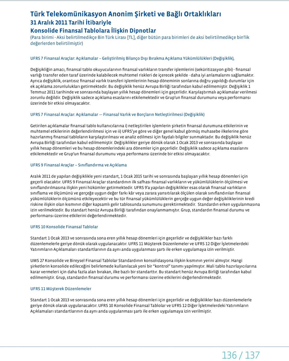 anlamalarını sağlamaktır. Ayrıca değişiklik, orantısız finansal varlık transferi işlemlerinin hesap döneminin sonlarına doğru yapıldığı durumlar için ek açıklama zorunlulukları getirmektedir.