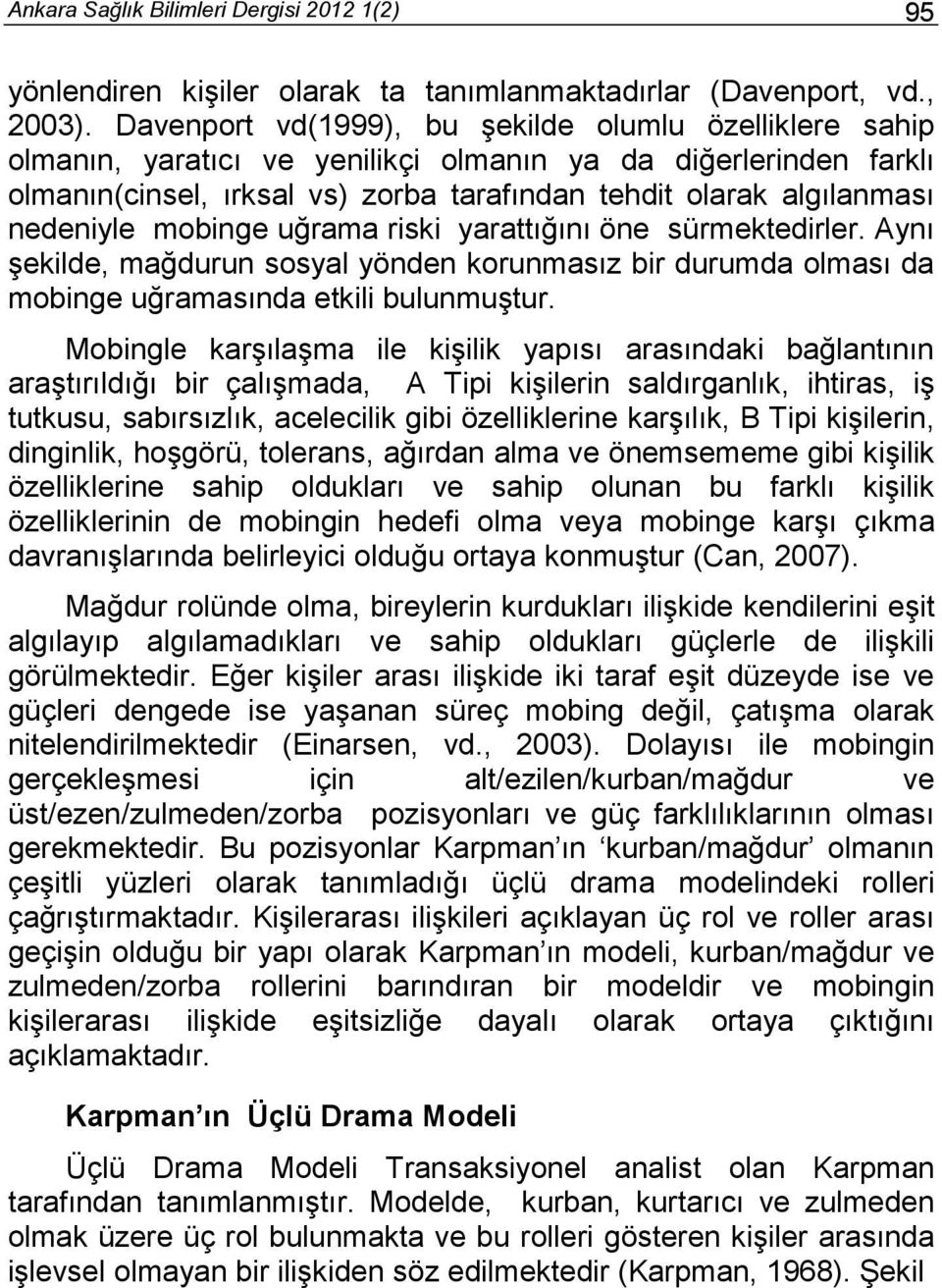 nedeniyle mobinge uğrama riski yarattığını öne sürmektedirler. Aynı şekilde, mağdurun sosyal yönden korunmasız bir durumda olması da mobinge uğramasında etkili bulunmuştur.