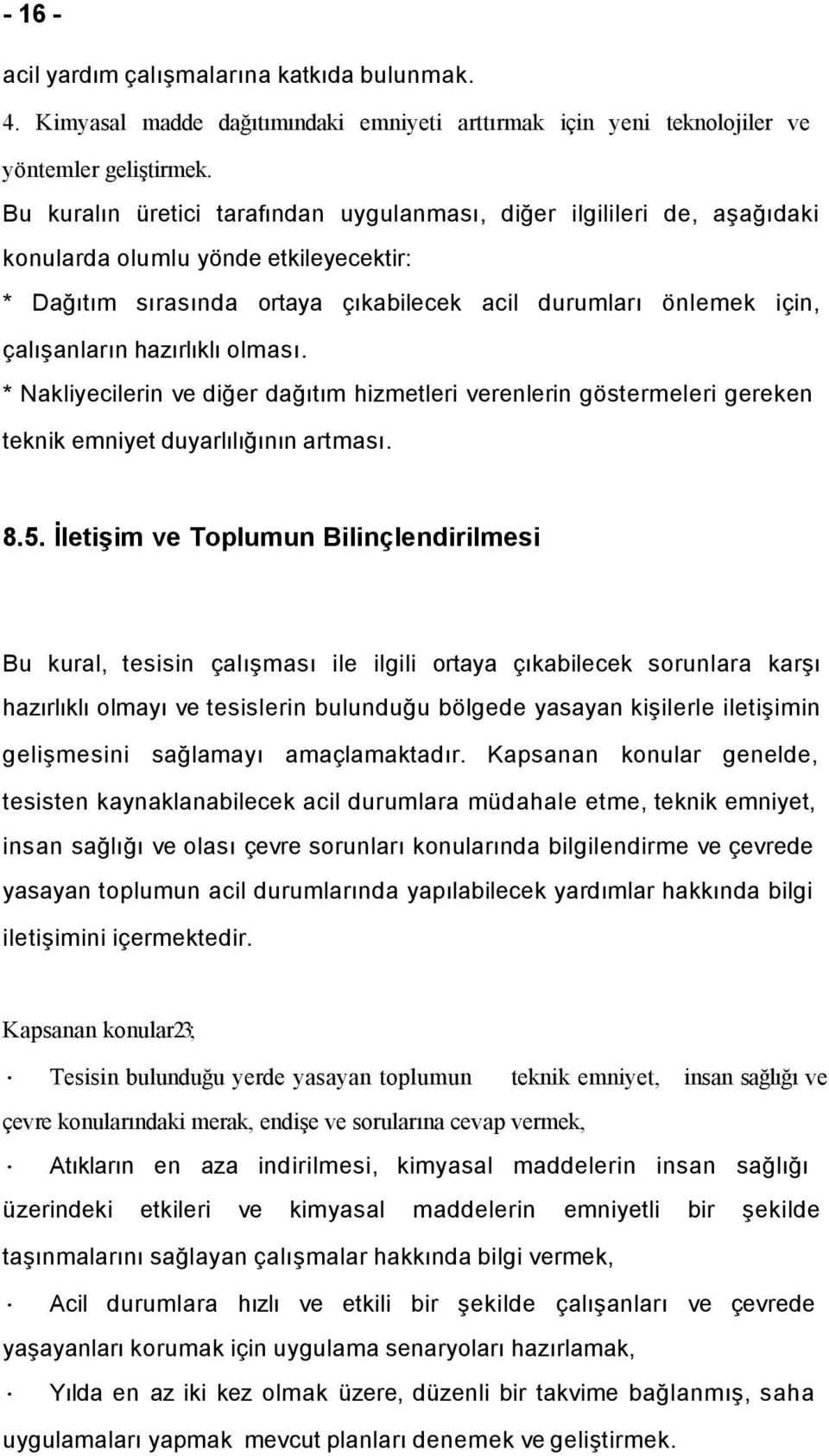 hazırlıklı olması. * Nakliyecilerin ve diğer dağıtım hizmetleri verenlerin göstermeleri gereken teknik emniyet duyarlılığının artması. 8.5.