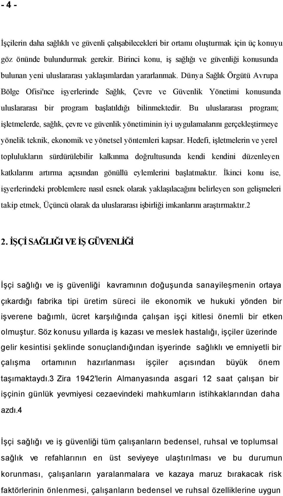 Dünya Sağlık Örgütü Avrupa Bölge Ofisi'nce işyerlerinde Sağlık, Çevre ve Güvenlik Yönetimi konusunda uluslararası bir program başlatıldığı bilinmektedir.