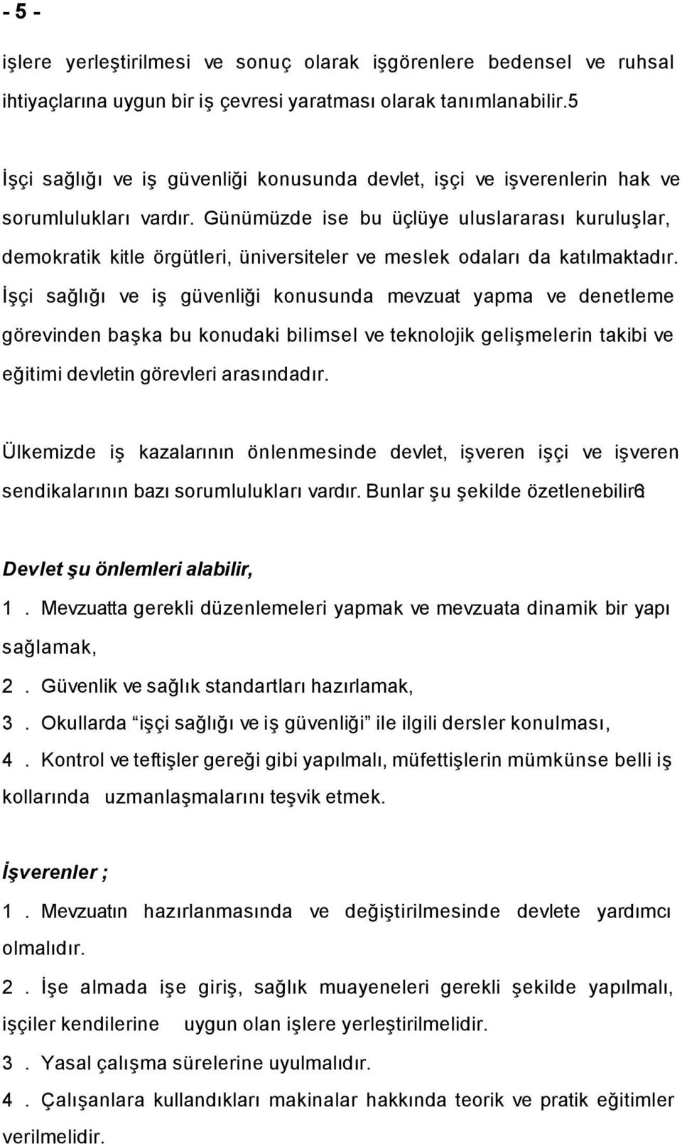 Günümüzde ise bu üçlüye uluslararası kuruluşlar, demokratik kitle örgütleri, üniversiteler ve meslek odaları da katılmaktadır.