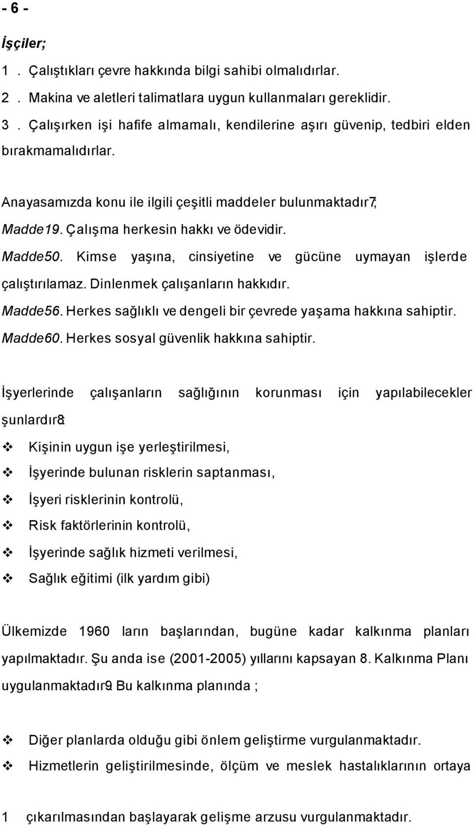 Madde50. Kimse yaşına, cinsiyetine ve gücüne uymayan işlerde çalıştırılamaz. Dinlenmek çalışanların hakkıdır. Madde56. Herkes sağlıklı ve dengeli bir çevrede yaşama hakkına sahiptir. Madde60.