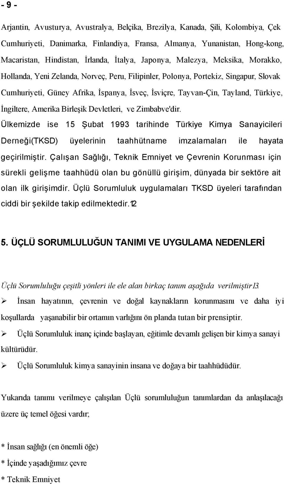 Tayland, Türkiye, İngiltere, Amerika Birleşik Devletleri, ve Zimbabve'dir.