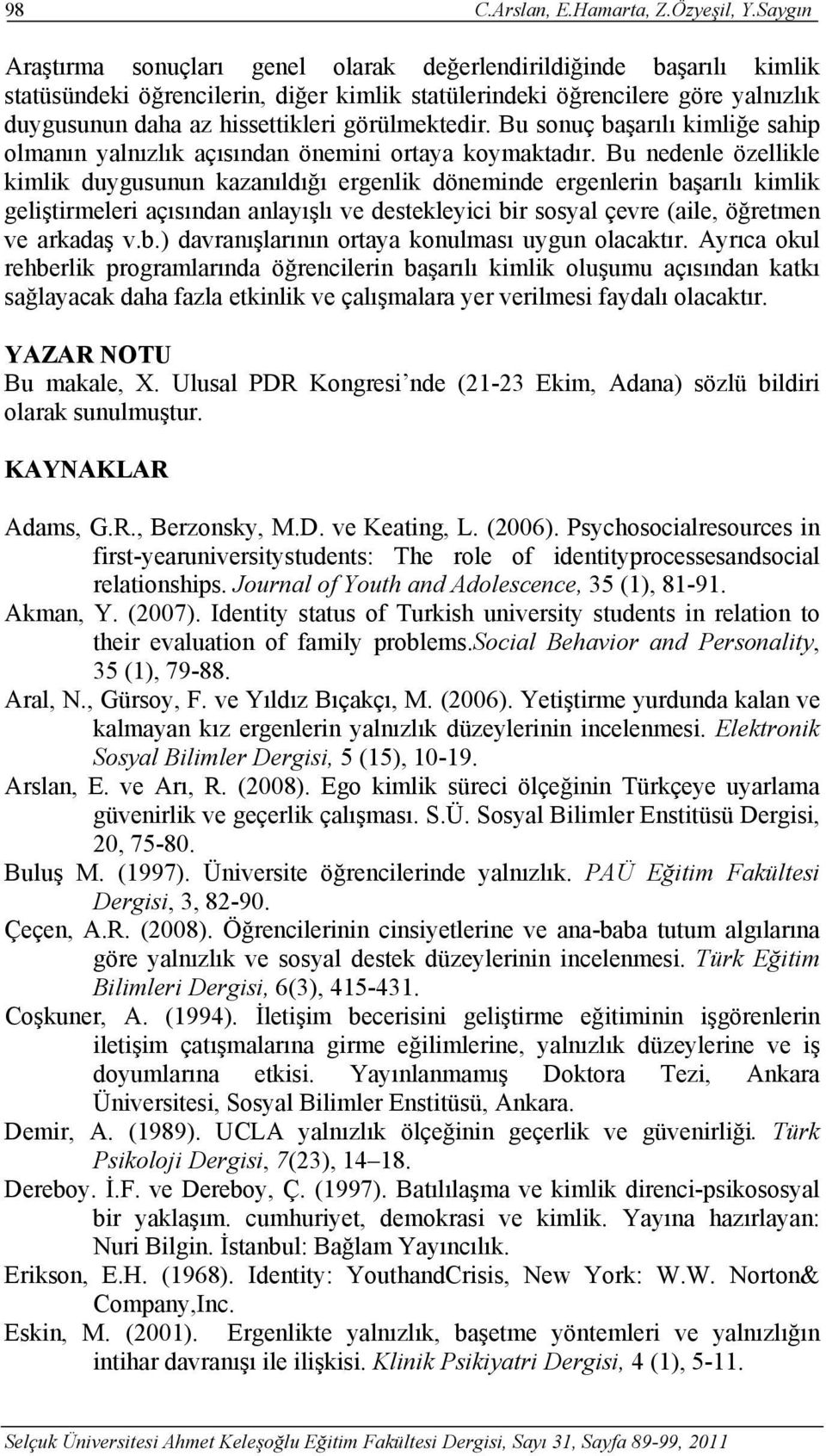 görülmektedir. Bu sonuç başarılı kimliğe sahip olmanın yalnızlık açısından önemini ortaya koymaktadır.