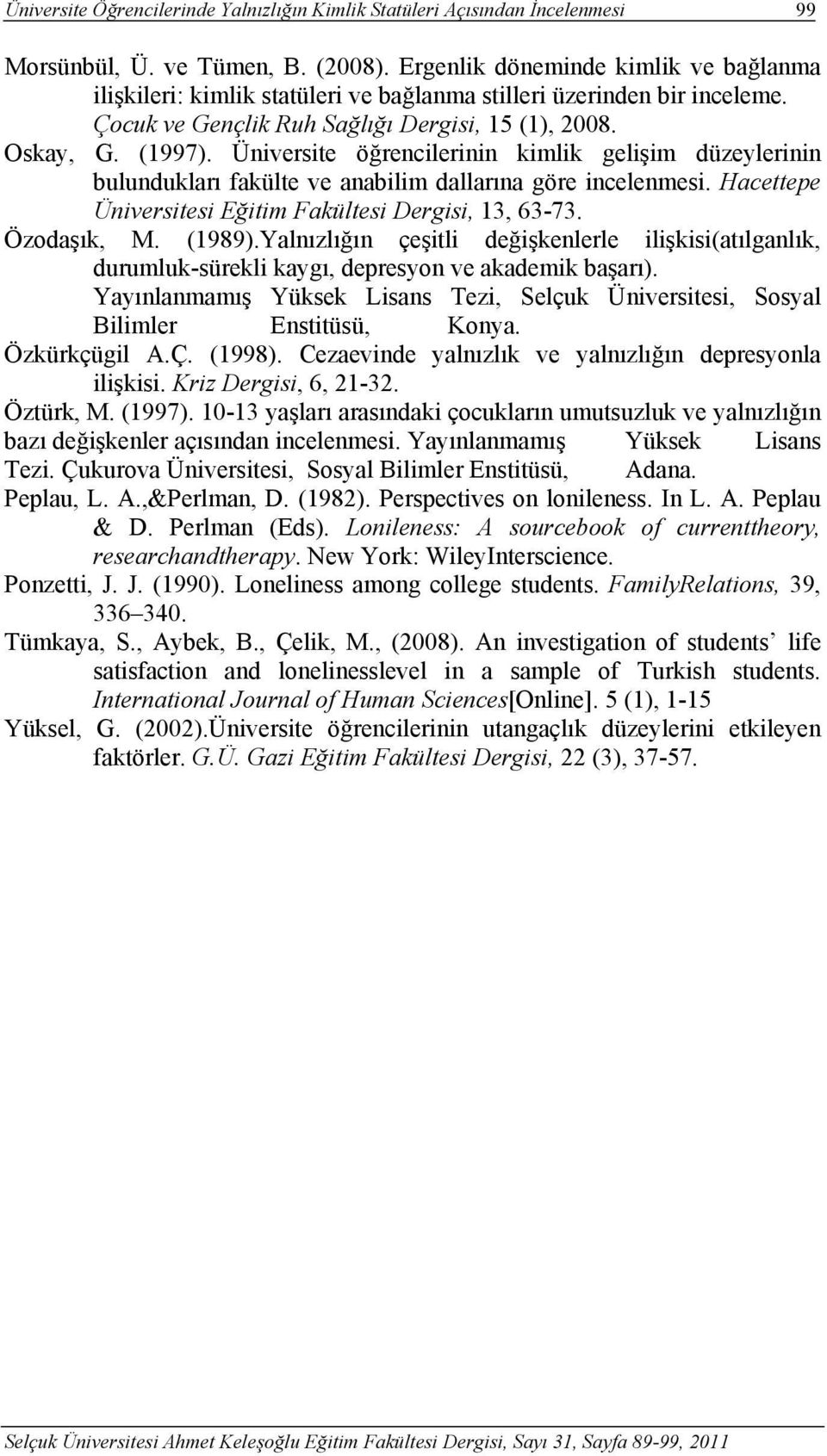 Üniversite öğrencilerinin kimlik gelişim düzeylerinin bulundukları fakülte ve anabilim dallarına göre incelenmesi. Hacettepe Üniversitesi Eğitim Fakültesi Dergisi, 13, 63-73. Özodaşık, M. (1989).